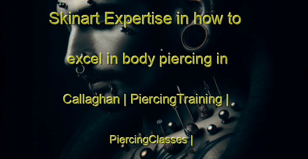 Skinart Expertise in how to excel in body piercing in Callaghan | PiercingTraining | PiercingClasses | SkinartTraining-United States